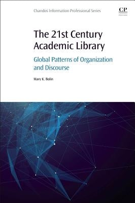 The 21st Century Academic Library: Global Patterns of Organization and Discourse by Bolin, Mary K.