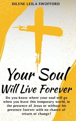 Your Soul Will Live Forever: Do you know where your soul will go when you leave this temporary world, in the presence of Jesus or without His presence by Leila Swofford, Dilene