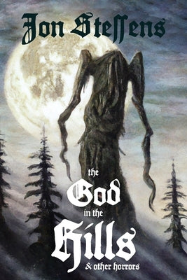 The God in the Hills and Other Horrors by Steffens, Jon