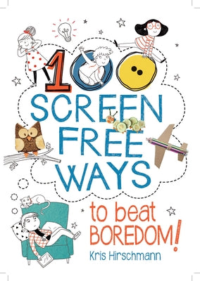 100 Screen Free Ways to Beat Boredom! by Hirschmann, Kris