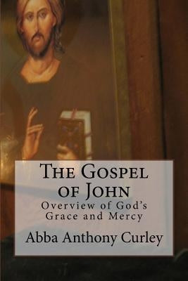 The Gospel of John: Overview of God's Grace and Mercy by Curley, Abba Anthony