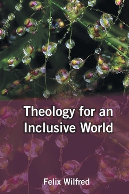 Theology for an Inclusive World by Wilfred, Felix