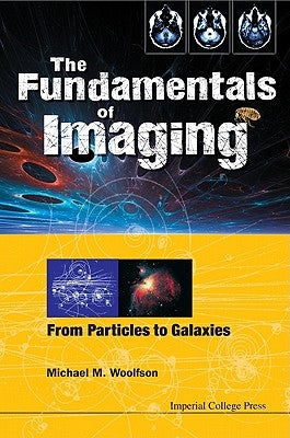 Fundamentals of Imaging, The: From Particles to Galaxies by Woolfson, Michael Mark