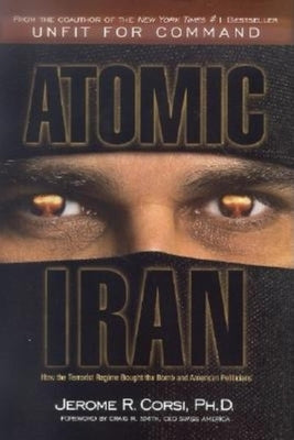 Atomic Iran: How the Terrorist Regime Bought the Bomb and American Politicians by Corsi, Jerome R.