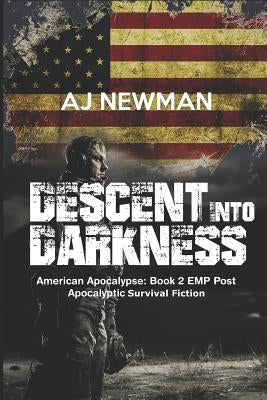 Descent Into Darkness: American Apocalypse: Book 2 EMP Post Apocalyptic Survival Fiction by Newman, Aj