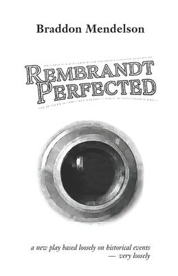 Rembrandt Perfected: a new play by Mendelson, Braddon
