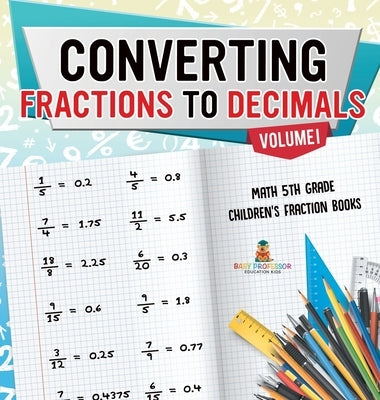 Converting Fractions to Decimals Volume I - Math 5th Grade Children's Fraction Books by Baby Professor