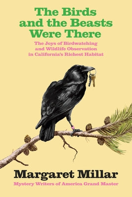 The Birds and the Beasts Were There: The Joys of Birdwatching and Wildlife Observation in California's Richest Habitat by Millar, Margaret