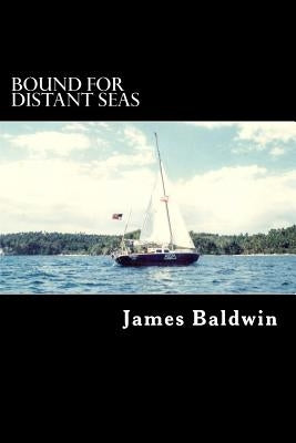 Bound for Distant Seas: A Voyage Alone to Asia Aboard the 28-Foot Sailboat Atom by Baldwin, James