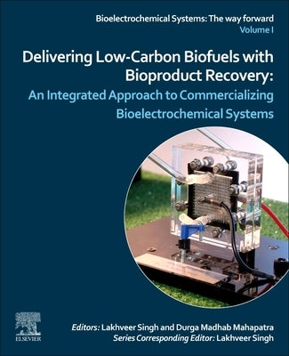 Delivering Low-Carbon Biofuels with Bioproduct Recovery: An Integrated Approach to Commercializing Bioelectrochemical Systems by Singh, Lakhveer