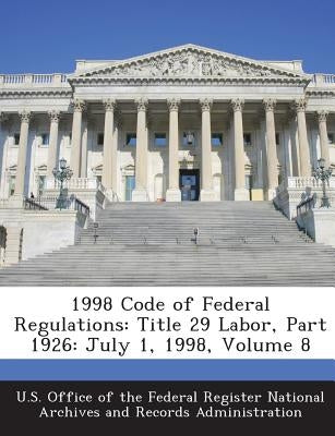 1998 Code of Federal Regulations: Title 29 Labor, Part 1926: July 1, 1998, Volume 8 by U. S. Office of the Federal Register Nat