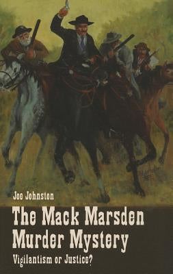 The Mack Marsden Murder Mystery: Vigilantism or Justice? by Johnston, Joe