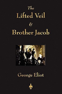 The Lifted Veil and Brother Jacob by Eliot, George