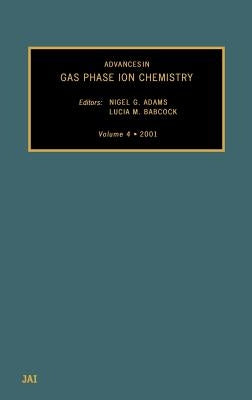 Advances in Gas Phase Ion Chemistry: Volume 4 by Adams, N. G.