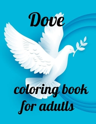 Dove coloring book for adults: A Coloring Book of 35 Unique Stress Relief dove Coloring Book Designs Paperback by Marie, Annie