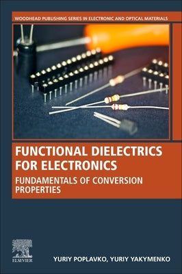 Functional Dielectrics for Electronics: Fundamentals of Conversion Properties by Poplavko, Yuriy