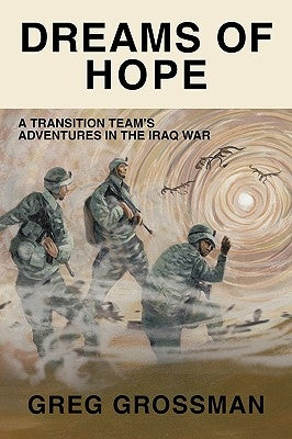 Dreams of Hope: A Transition Team's Adventures in the Iraq War by Grossman, Greg