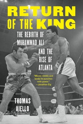 Return of the King: The Rebirth of Muhammad Ali and the Rise of Atlanta by Aiello, Thomas