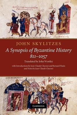 John Skylitzes: A Synopsis of Byzantine History, 811-1057: Translation and Notes by Skylitzes, John