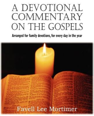 A Devotional Commentary on the Gospels, Arranged for Family Devotions, for Every Day in the Year by Mortimer, Favell Lee