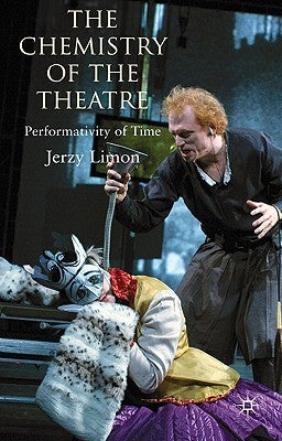 The Chemistry of the Theatre: Performativity of Time by Limon, Jerzy