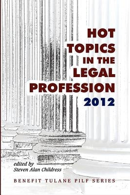 Hot Topics in the Legal Profession - 2012 by Childress, Steven Alan