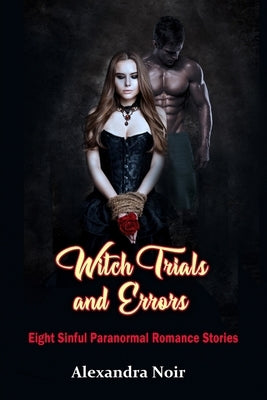 Witch Trials and Errors - Eight Sinful Paranormal Romance Stories: An erotic and witchy adventures awaits... by Noir, Alexandra