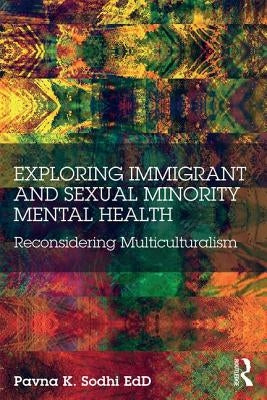 Exploring Immigrant and Sexual Minority Mental Health: Reconsidering Multiculturalism by Sodhi, Pavna K.