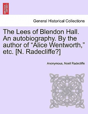 The Lees of Blendon Hall. an Autobiography. by the Author of "Alice Wentworth," Etc. [N. Radecliffe?] by Anonymous