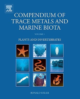Compendium of Trace Metals and Marine Biota: Volume 1: Plants and Invertebrates by Eisler, Ronald
