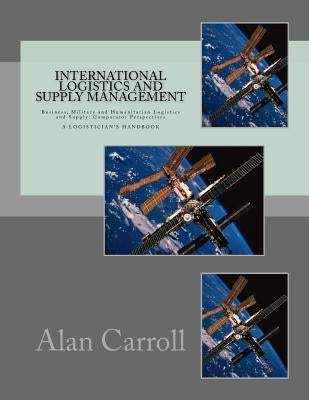 International Logistics and Supply Management: Business, Military and Humanitarian Logistics and Supply: Comparator Perspectives by Carroll, Alan W.