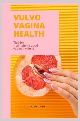 Vulvovagina Health: Tips for maintaining good vagina hygiene by J. Hills, Adam