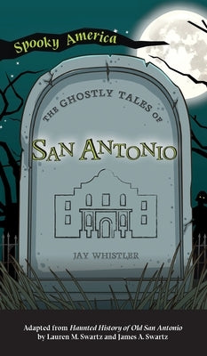 Ghostly Tales of San Antonio by Whistler, Jay