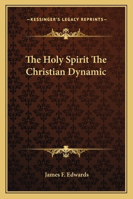 The Holy Spirit the Christian Dynamic by Edwards, James F.