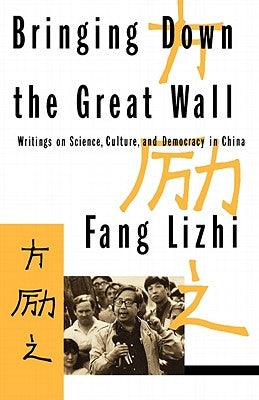 Bringing Down the Great Wall: Writings on Science, Culture, and Democracy in China by Lizhi, Fang