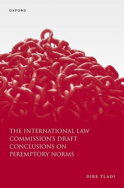 The International Law Commission's Draft Conclusions on Peremptory Norms by Tladi, Dire