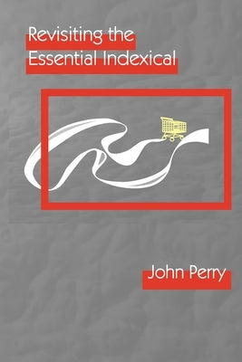 Revisiting the Essential Indexical by Perry, John