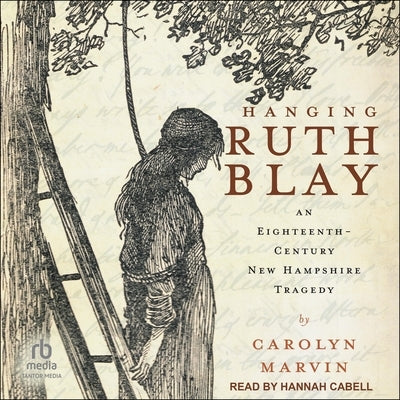 Hanging Ruth Blay: An Eighteenth-Century New Hampshire Tragedy by Marvin, Carolyn