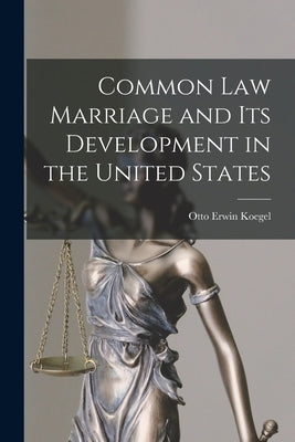 Common law Marriage and its Development in the United States by Koegel, Otto Erwin