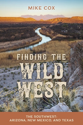 Finding the Wild West: The Southwest: Arizona, New Mexico, and Texas by Cox, Mike