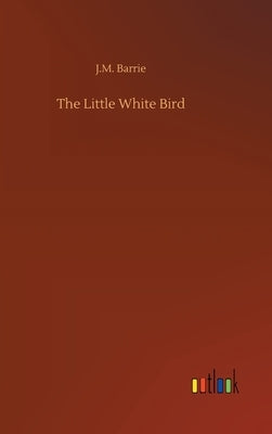 The Little White Bird by Barrie, J. M.