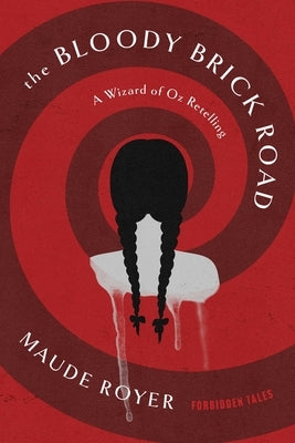 The Bloody Brick Road: A Wizard of Oz Retelling by Royer, Maude