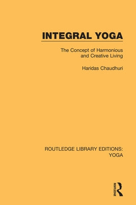 Integral Yoga: The Concept of Harmonious and Creative Living by Chaudhuri, Haridas