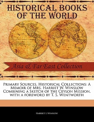 A Memoir of Mrs. Harriet W. Winslow Combining a Sketch of the Ceylon Mission by Winslow, Harriet L.