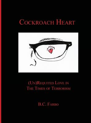 Cockroach Heart: (Un) Requited Love in The Times of Terrorism by Farbo, B. C.