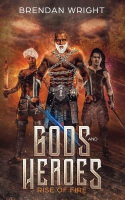 Gods and Heroes: Rise of Fire by Wright, Brendan