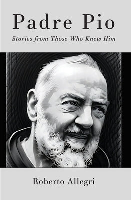 Padre Pio: Stories From Those Who Knew Him by Allegri, Roberto