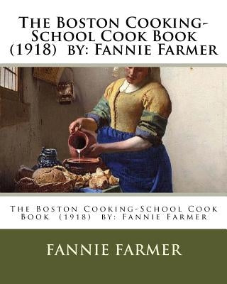 The Boston Cooking-School Cook Book (1918) by: Fannie Farmer by Farmer, Fannie