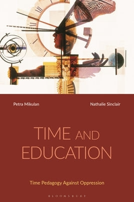 Time and Education: Time Pedagogy Against Oppression by Mikulan, Petra