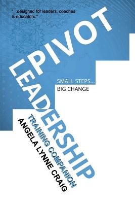 Pivot Leadership: Training Companion by Craig, Angela Lynne